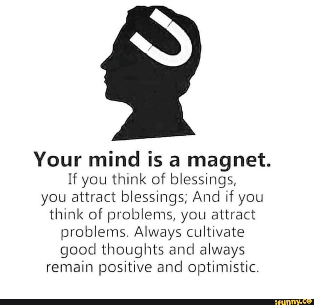 Your mind is a If you think of blessings, you attract blessings