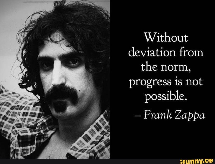 #zappa #music #wisdom #quotes - Without deviation from the norm ...