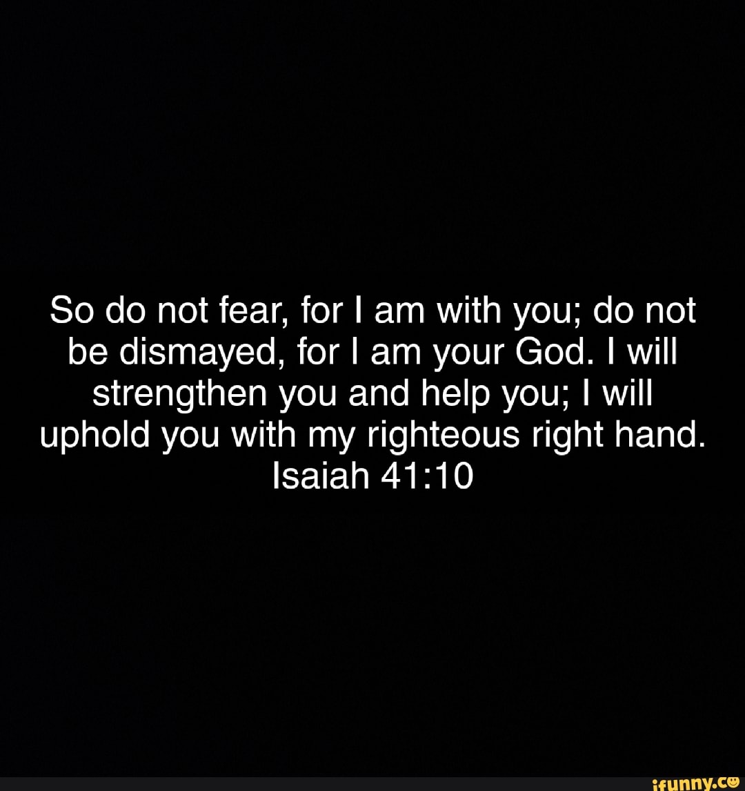 so-do-not-fear-for-i-am-with-you-do-not-be-dismayed-for-i-am-your