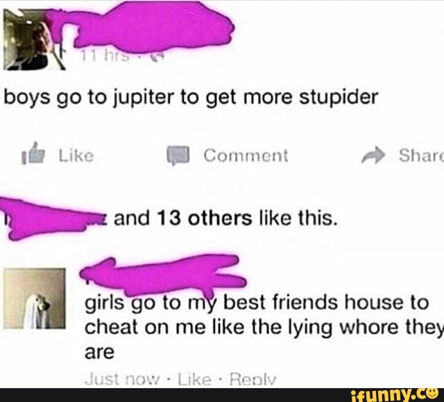 Boys go to jupiter to get more stupider ie Like MW Comment p> Share ir ...