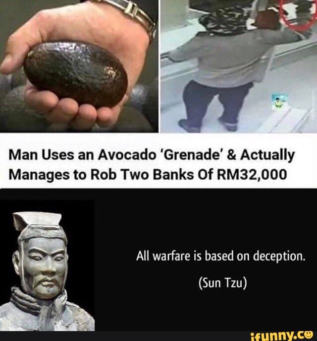 Man Uses an Avocado 'Grenade' Actually
Manages to Rob Two Banks Of RM32,000
== All warfare is based deception.