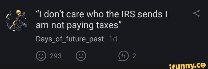 I Don T Care Who The Irs Sends I Am Not Paying Taxes Days Of Future Past 293 On