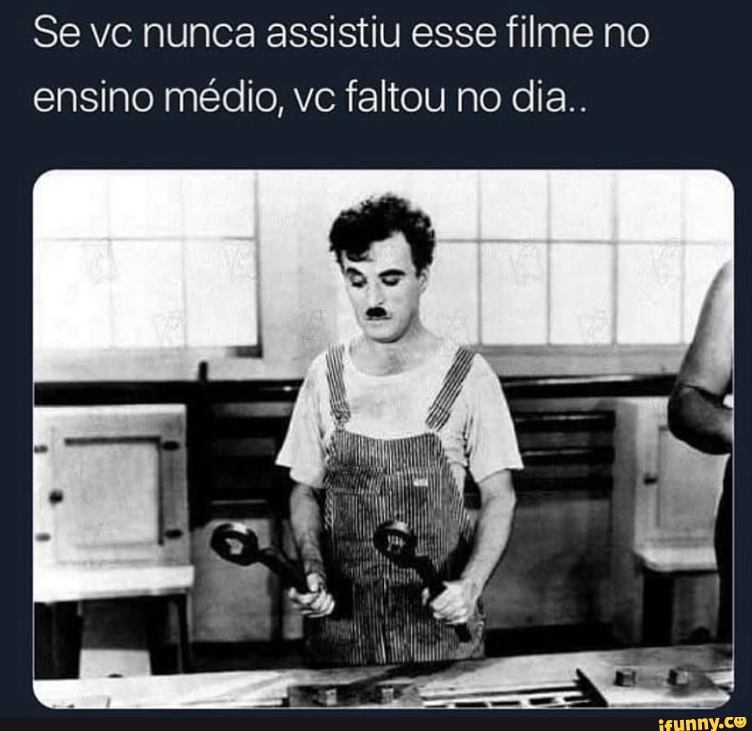 Se vc nunca assistiu esse filme no
ensino médio, vc faltou no dia..
