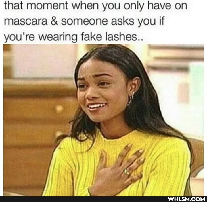 that moment when you only have on mascara & someone asks you if you're wearing fake lashes..