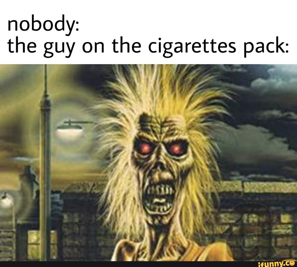 nobody:
the guy on the cigarettes pack: