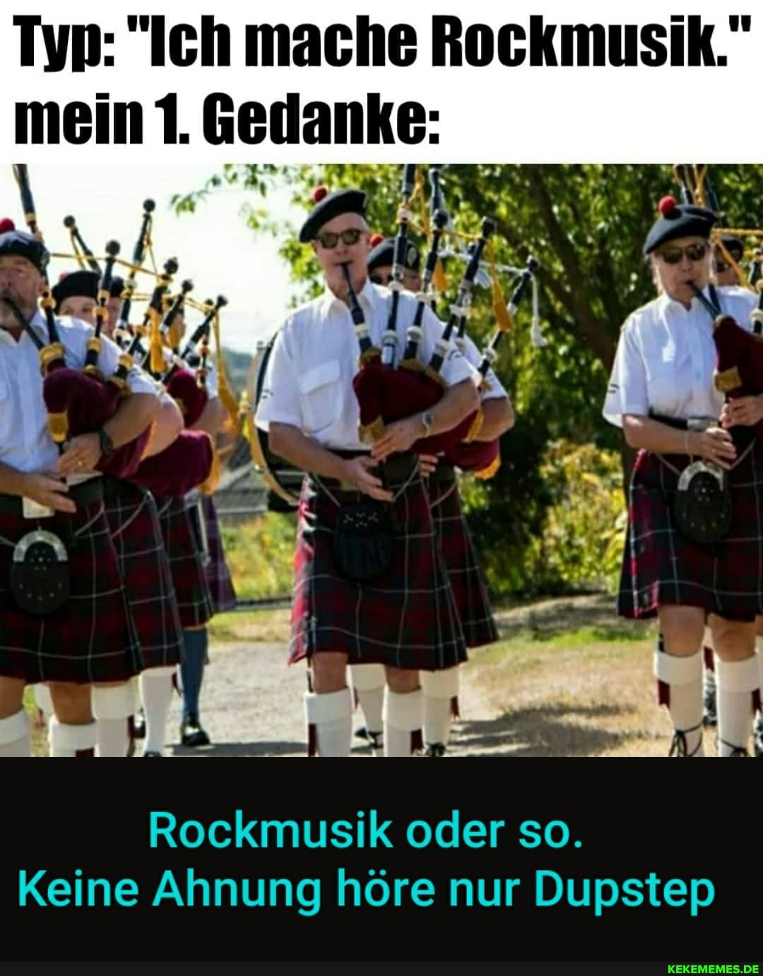 Typ: "Ich mache Rockmusik." mein 1. Gedanke:
ER
Rockmusik oder so.
Keine Ahnung höre nur Dupstep