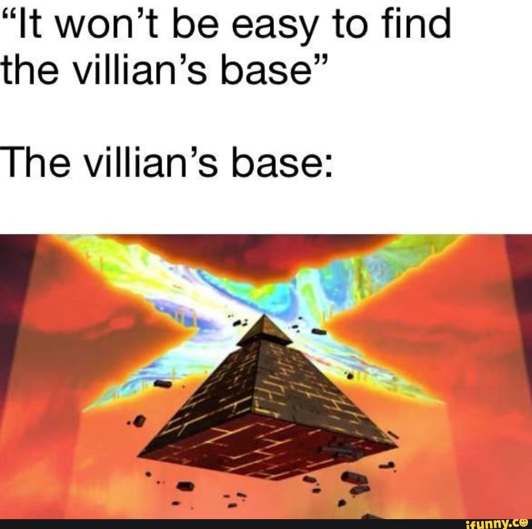 "It won't be easy to find
he villian's base"
he villian's base: