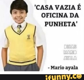 'CASA VAZIA É OFICINA DA PUNHETA!
Mario ayala