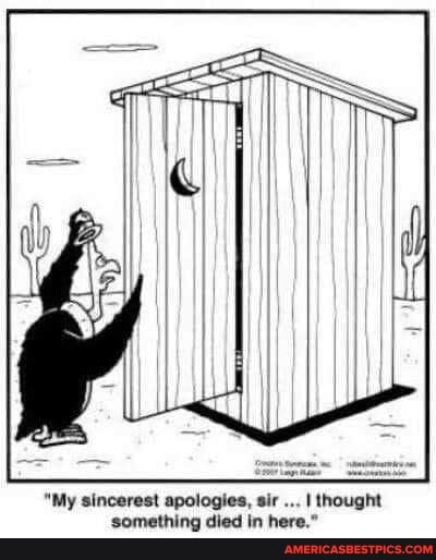 "My sincerest apologies, sir I thought something died in here."