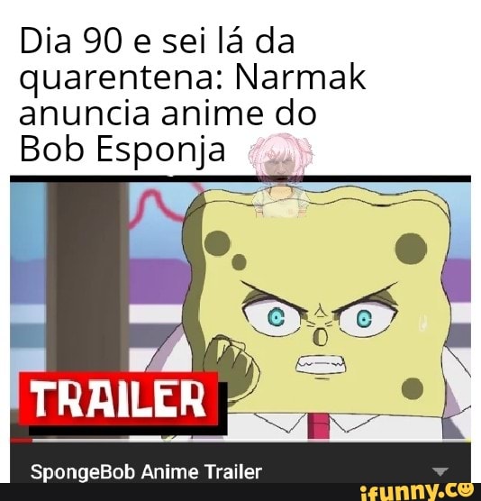 Dia 90 e sei lá da quarentena: Narmak anuncia anime do Bob Esponja SpongeBob  Anime Trailer 