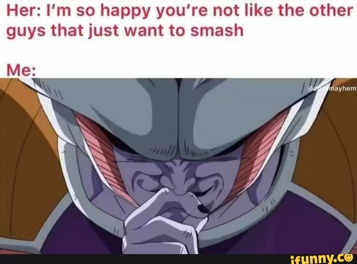 Her I M So Happy You Re Not Like The Other Guys That Just Want To Smash Me