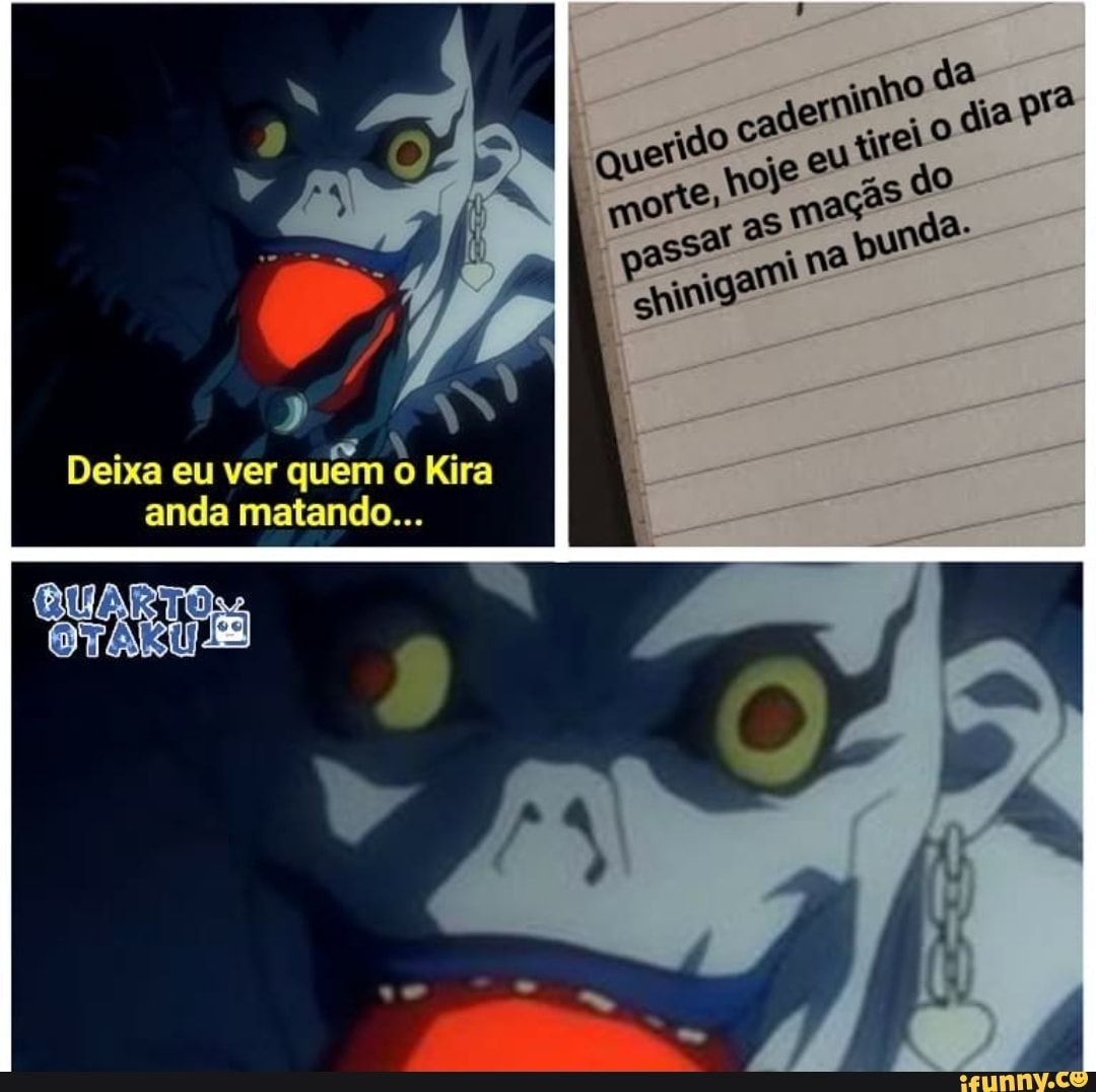 Deixa eu ver quem Kira
anda matando...