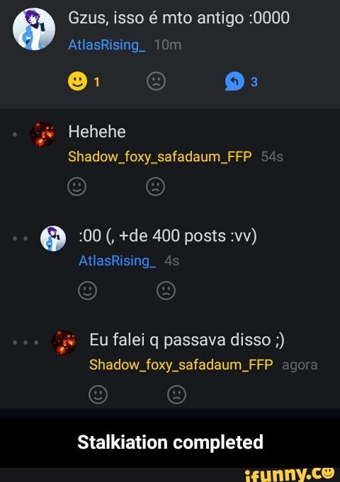 Shadow_foxy_safadaum_FFP Eu falei q passava disso Shadow. foxy safadaum FFP
Stalkiation completed - Stalkiation completed