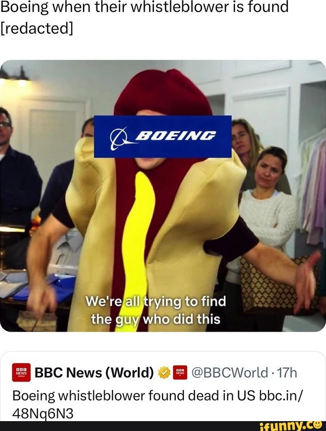 Boeing when their whistleblower is found [redacted] BOEING We're all trying to find the guy who did this BBC News (World) World Boeing whistleblower found dead in US bbc.in/