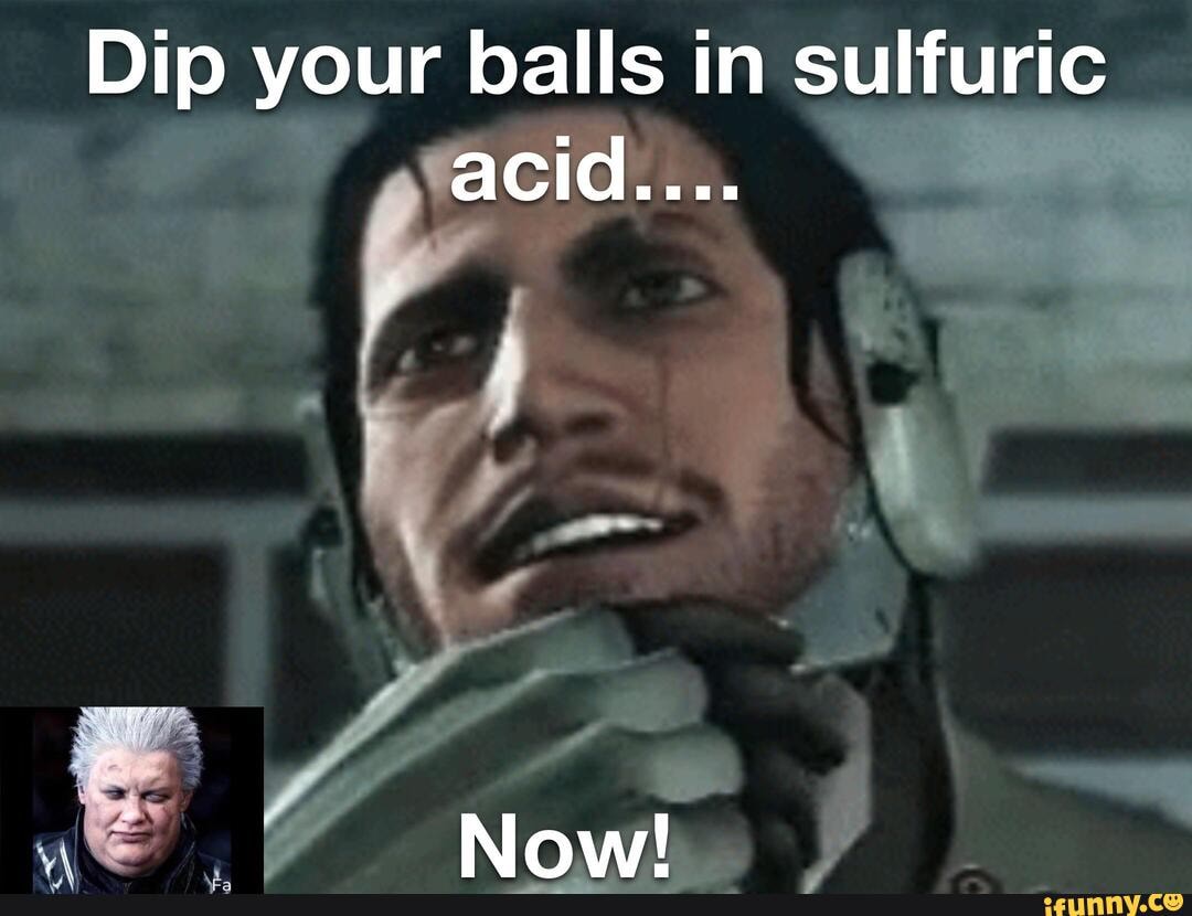 Dip your balls in sulfuric acid.... Now! - iFunny