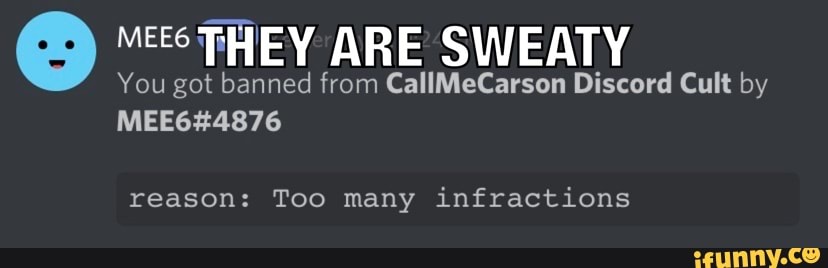 Sd Mee6 They Are Sweaty You Got Banned From Callmecarson Discord Cult By Reason Too Many Infractions Ifunny