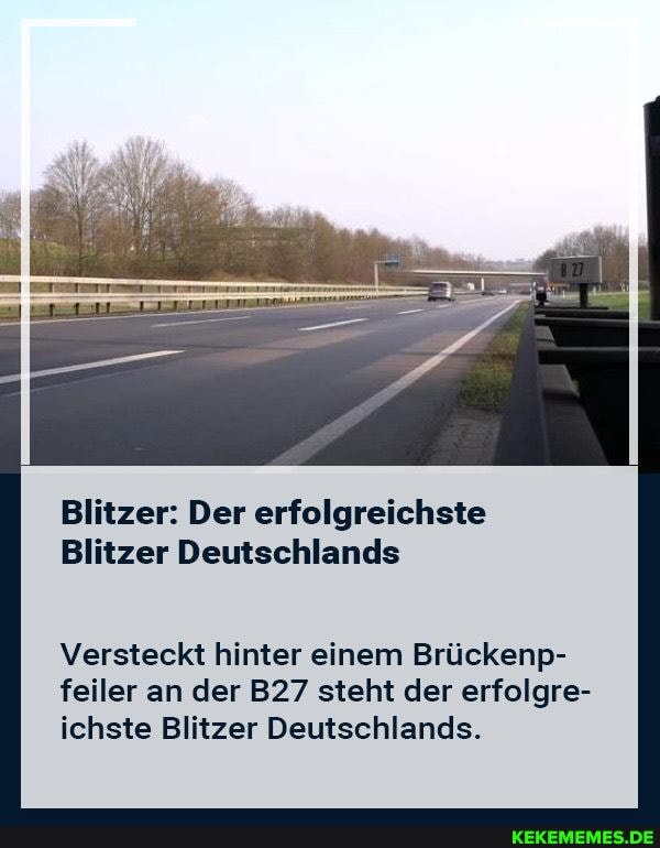 Blitzer: Der erfolgreichste
Blitzer Deutschlands
Versteckt hinter einem Brückenp- feiler an der steht der erfolgre- ichste Blitzer Deutschlands.