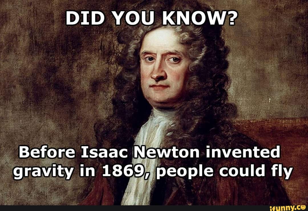 Did You Know Before Isaac Newton Invented Gravity In 1869 People Could Fly Ifunny 3150