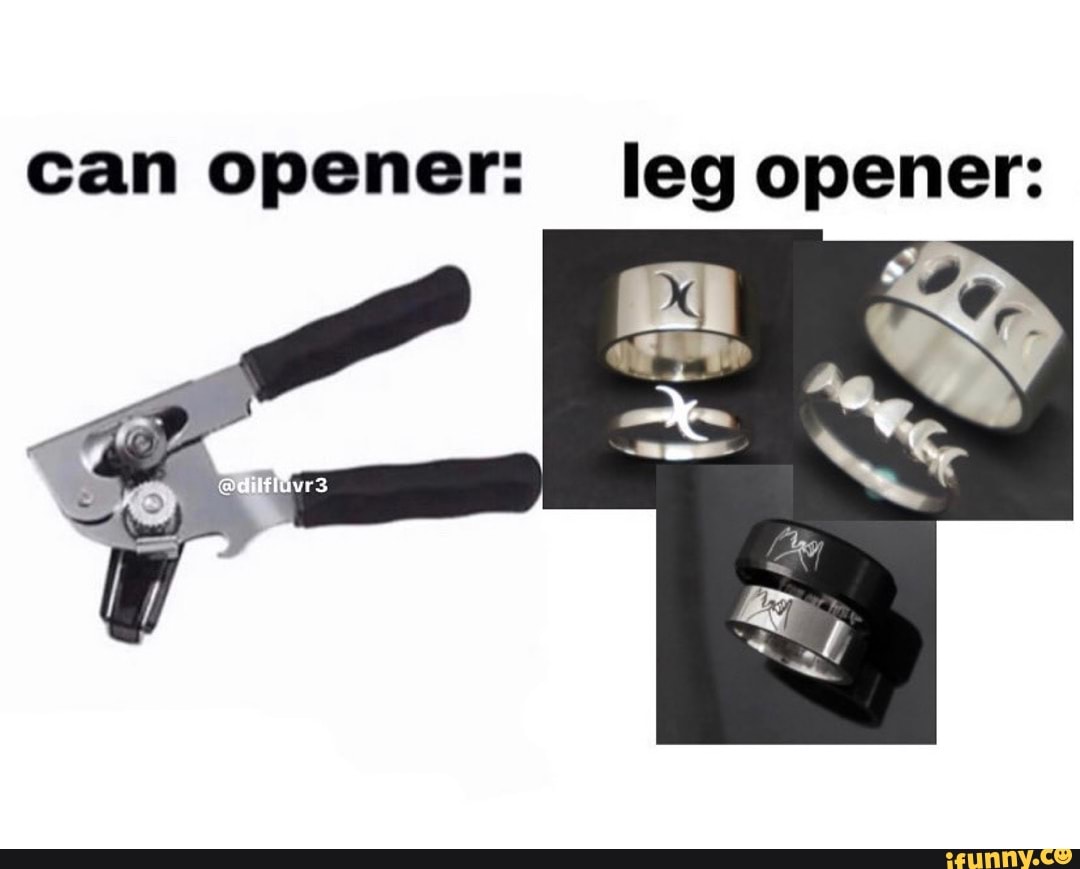 Can opener leg opener iFunny