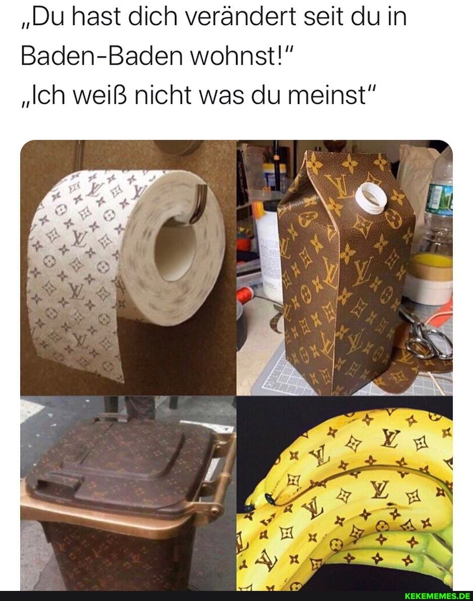"Du hast dich verändert seit du in
Baden-Baden wohnst
"Ich weiß nicht was du meinst"