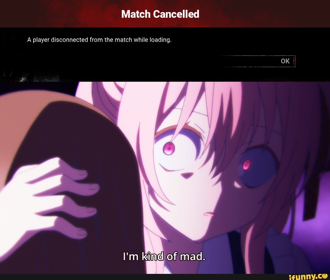 Match Cancelled
A player disconnected from the match while loading.
ime) of mad.