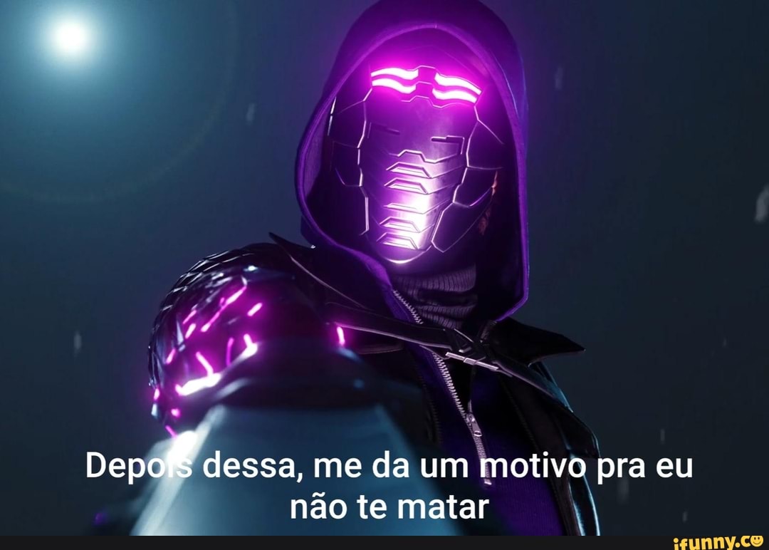 De dessa, me não da te um motivo matar pra eu não te matar