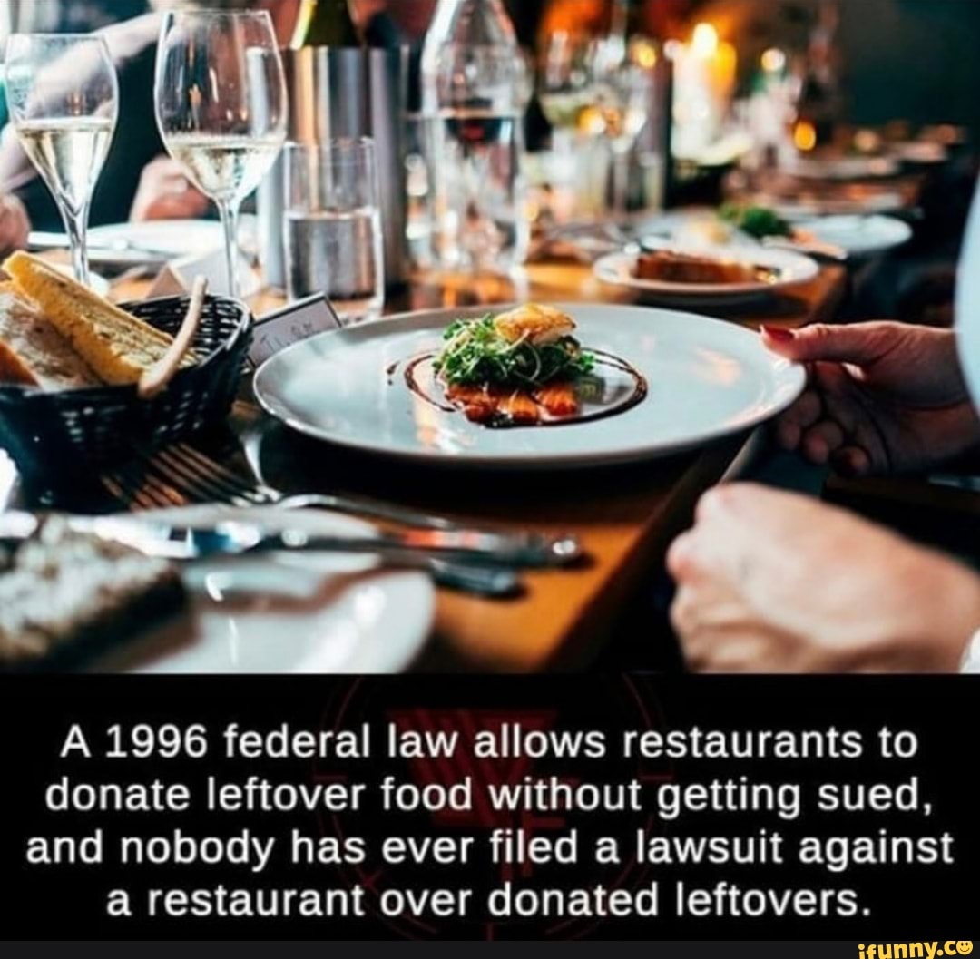 A 1996 federal law allows restaurants to donate leftover food without