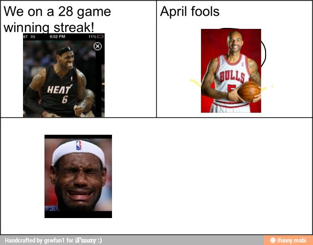 We on a 28 game
winning streak!
April fools