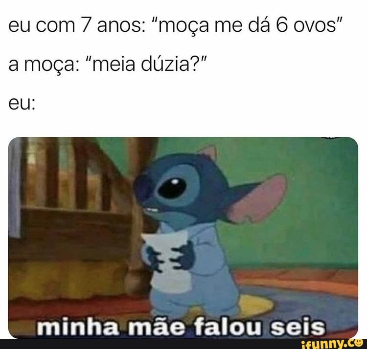 eu com 7 anos: "moça me dá 6 ovos"
a moça: "meia dúzia?"
eu.
minha mãe falou seis