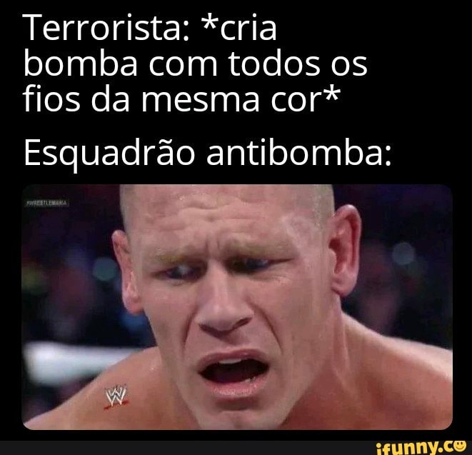 Terrorista: *cria bomba com todos os fios da mesma cor*
Esquadrão antibomba: