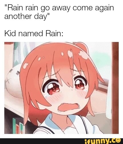"Rain rain go away come again
another day"
Kid named Rain: