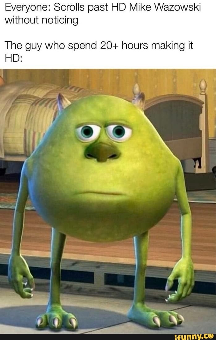 Everyone: Scrolls past HD Mike Wazowski without noticing The guy who ...