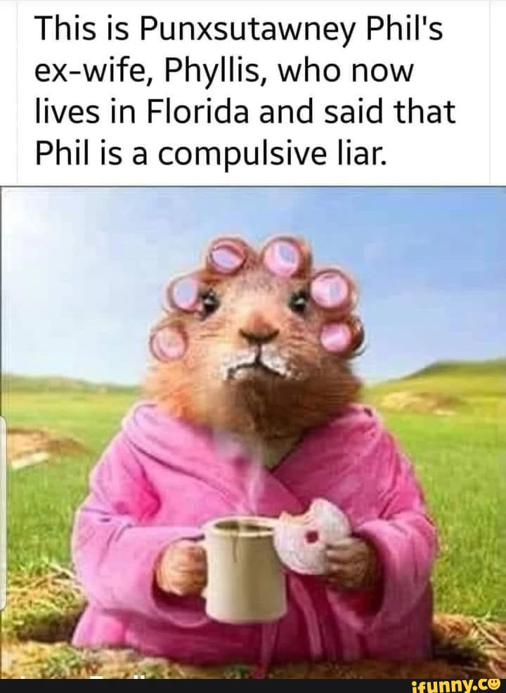 This is Punxsutawney Phil's ex-wife, Phyllis, who now lives in Florida and said that Phil is compulsive liar.