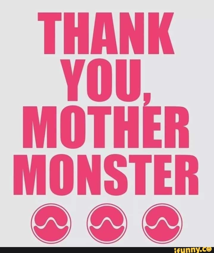 Thank mother. Lady Gaga mother Monster.