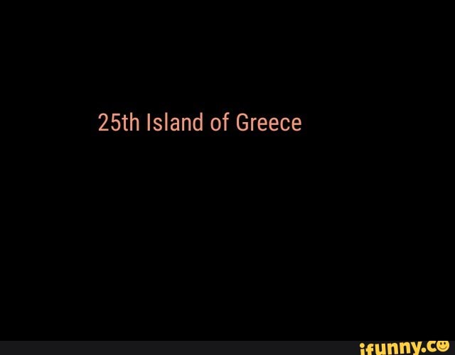 25th Island Of Greece Ifunny