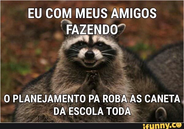 EU COM MEUS AMIGOS
FAZENDO"
O PLANEJAMENTO PA ROBAVAS CANETA,
DA ESCOLA TODAS N