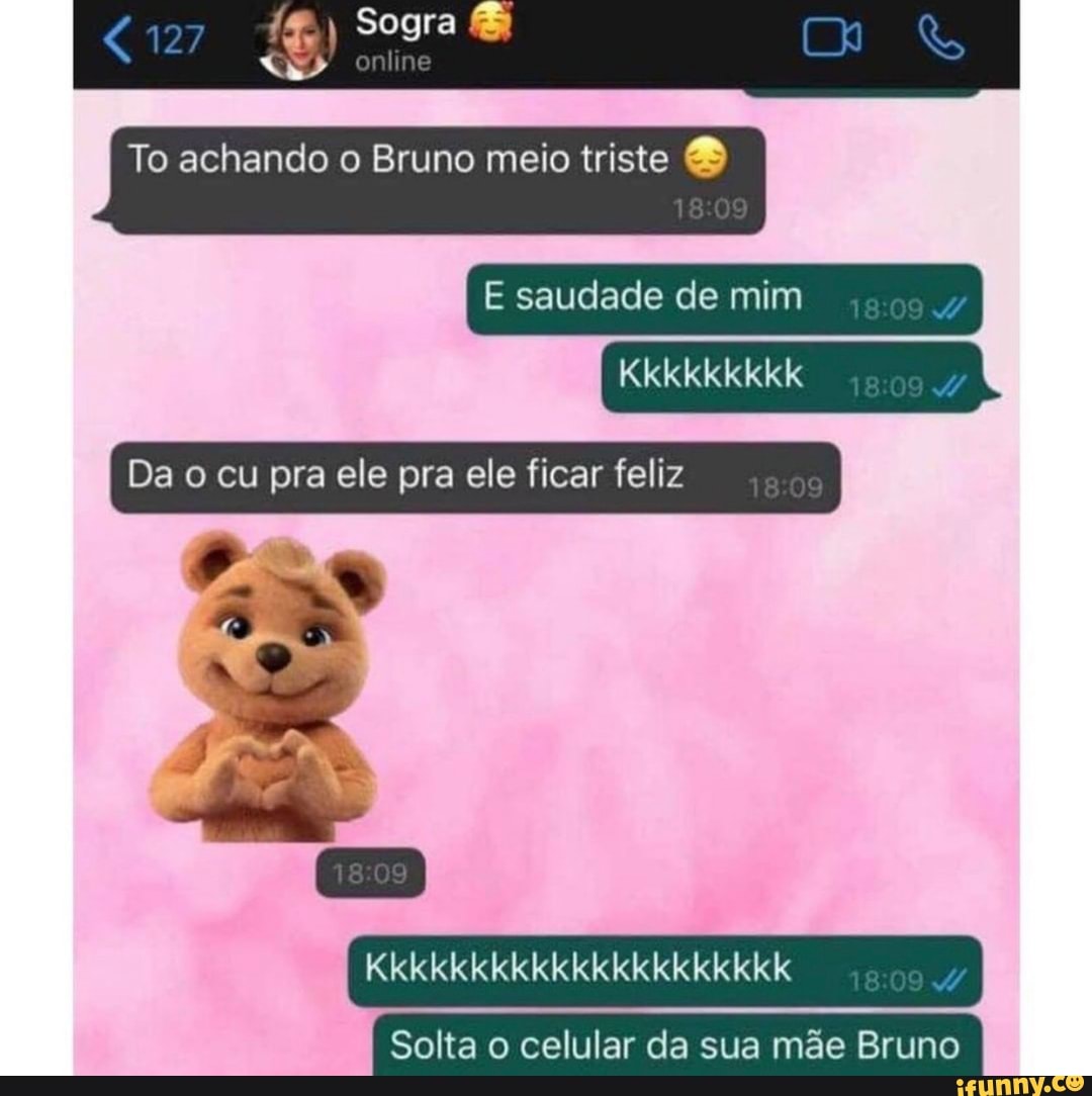 Sogra
online
To achando o Bruno meio triste &
E saudade de mim
Kkkkkkkkk
Da o cu pra ele pra ele ficar feliz
Kkkkkkkkkkkkkkkkkkkkk
Solta o celular da sua mãe Bruno