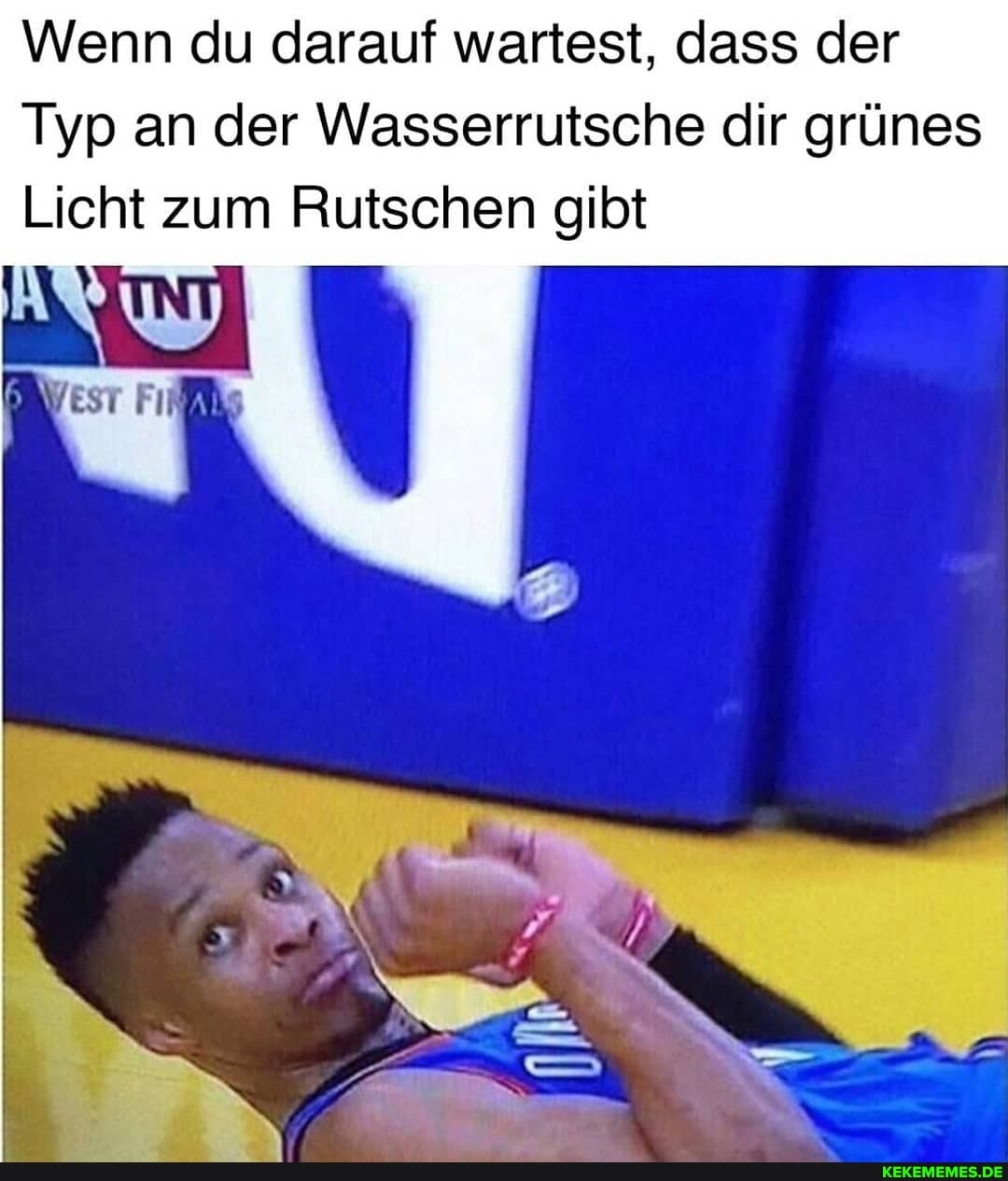 Wenn du darauf wartest, dass der
Typ an der Wasserrutsche dir grünes
Licht zum Rutschen gibt