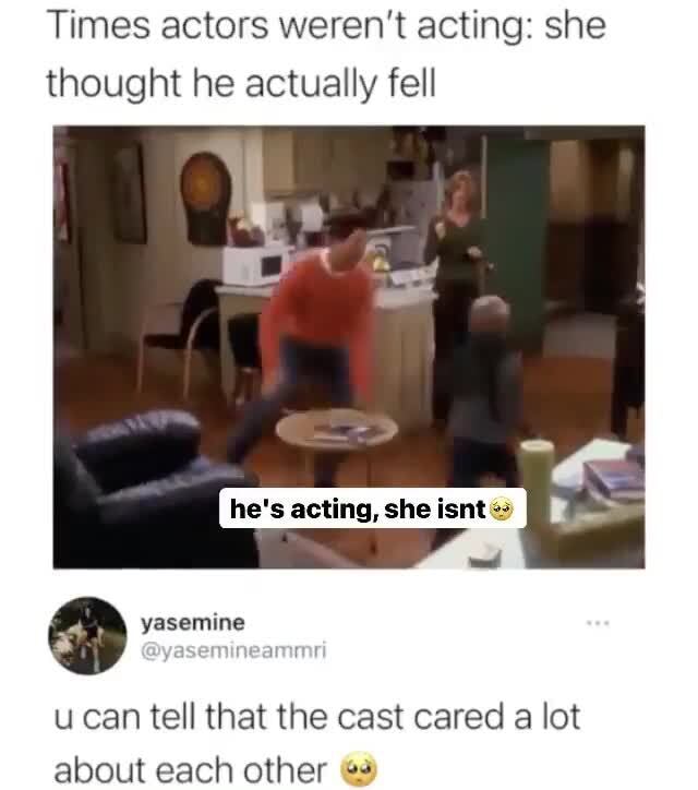 Times actors weren't acting she thought he actually fell he's acting