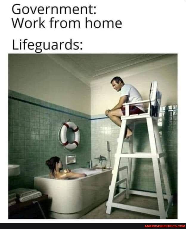 Government:
Work from home
Lifeguards: