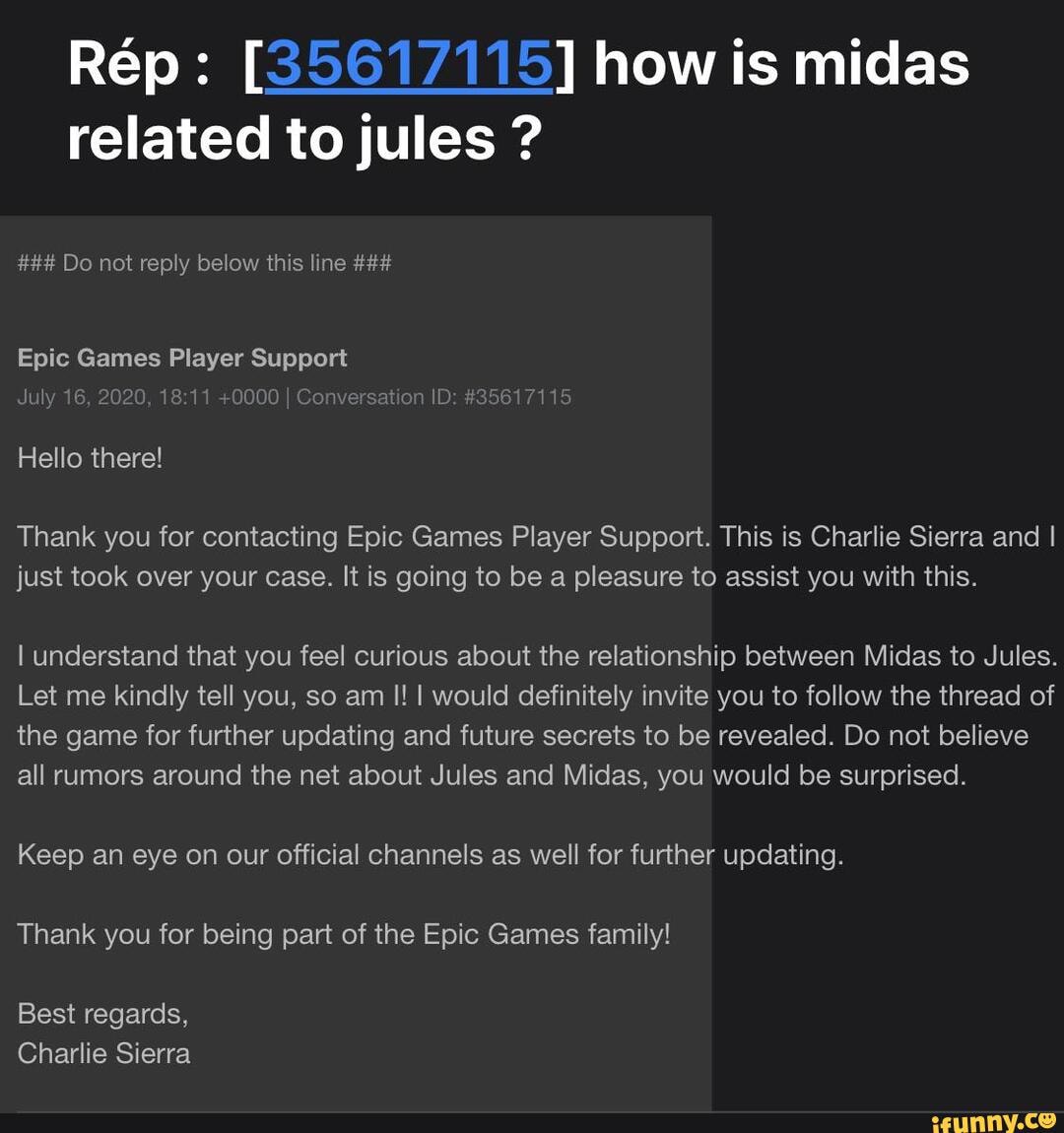 Rep How Is Midas Related To Jules Do Not Reply Below This Line Epic Games Player Support July 16 0000 I Conversation Id Hello There Thank You For
