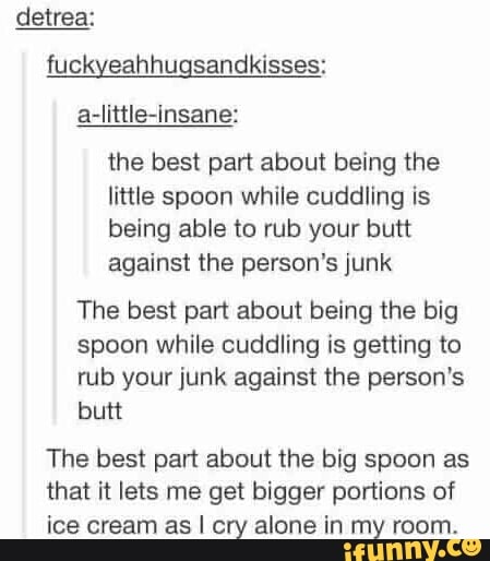 The Best Part About Being The Little Spoon While Cuddling Is Being