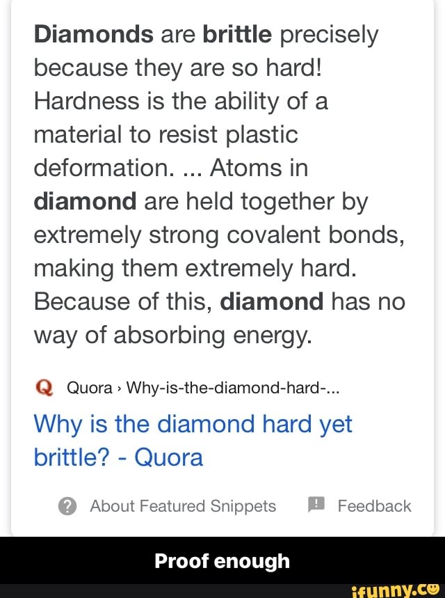 Diamonds are brittle precisely because they are so hard! Hardness is