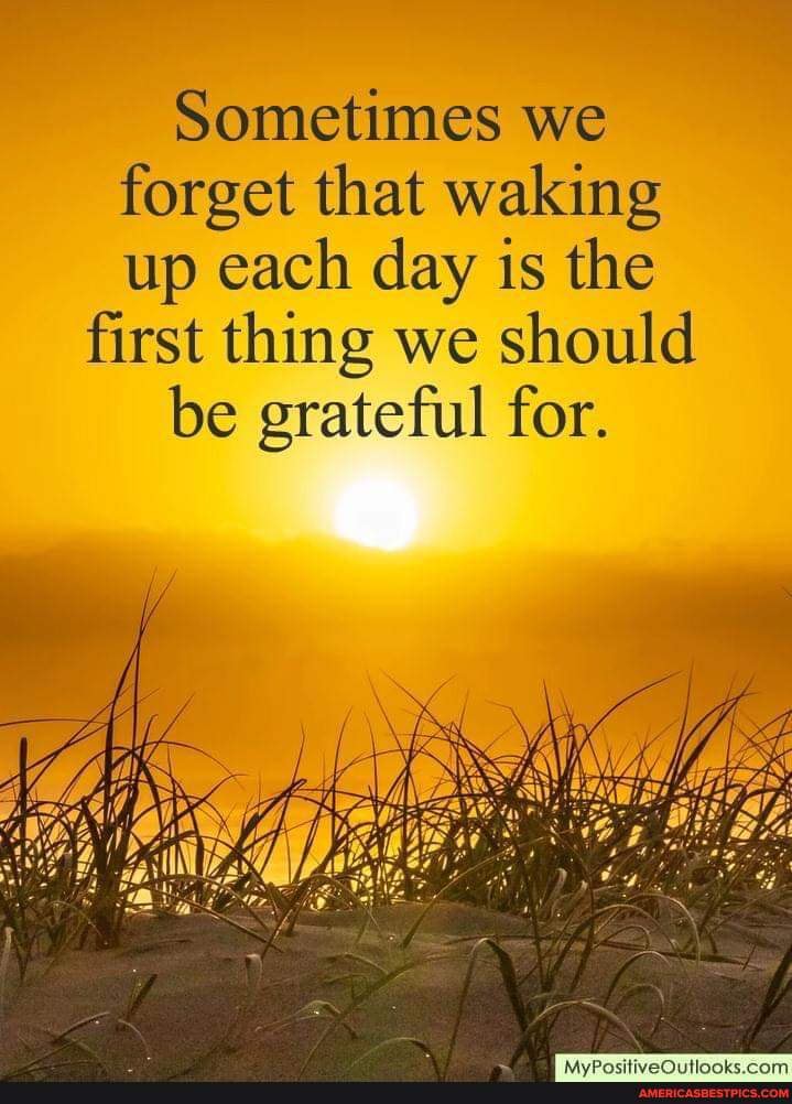 Sometimes we forget that waking up each day is the first thing we ...