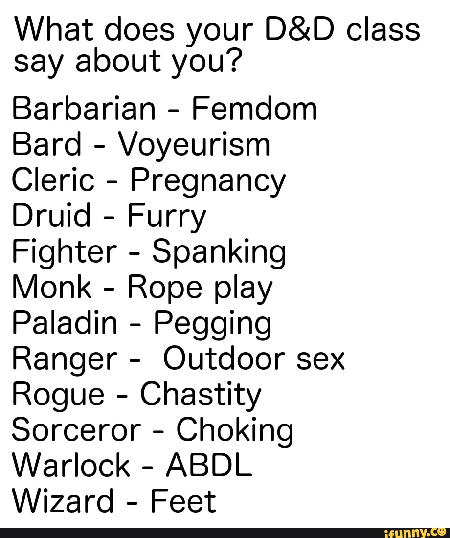 What does your class say about you? Barbarian - Femdom Bard - Voyeurism  Cleric - Pregnancy Druid - Furry Fighter -