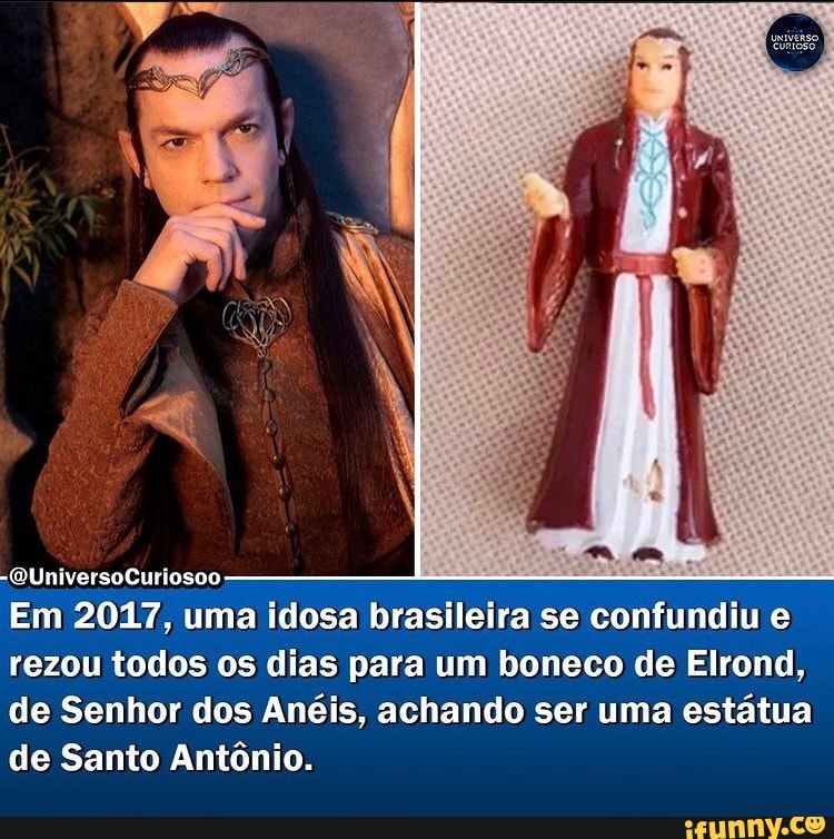 -QUniversoCuriosoo
Em 2017, uma idosa brasileira se confundiu e rezou todos os dias para um boneco de Elrond, de Senhor dos Anéis, achando ser uma estátua de Santo Antônio.