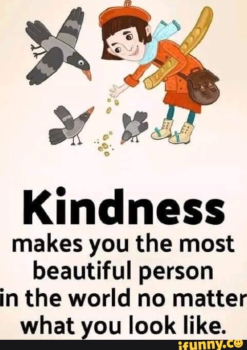 Kindness makes you the most beautiful person in the world no matter ...