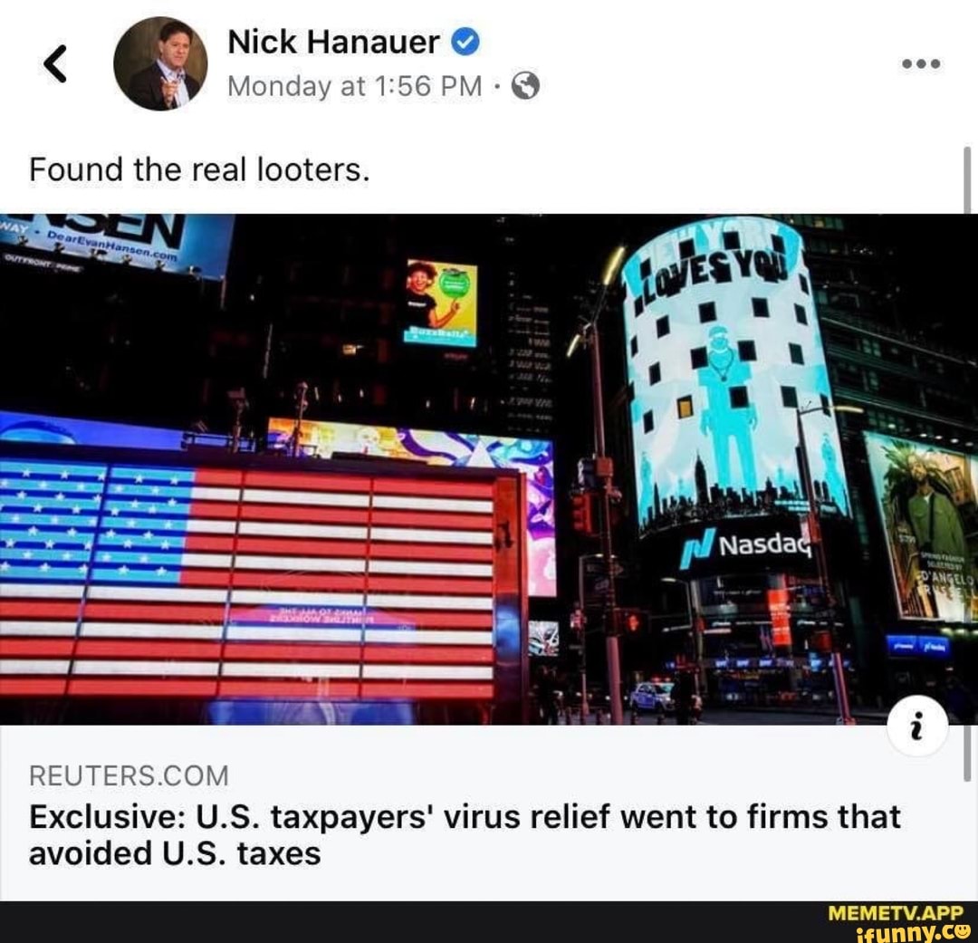 Nick Hanauer Found the real looters.
REUTERS.COM
Exclusive: U.S. taxpayers' virus relief went to firms that
avoided U.S. taxes