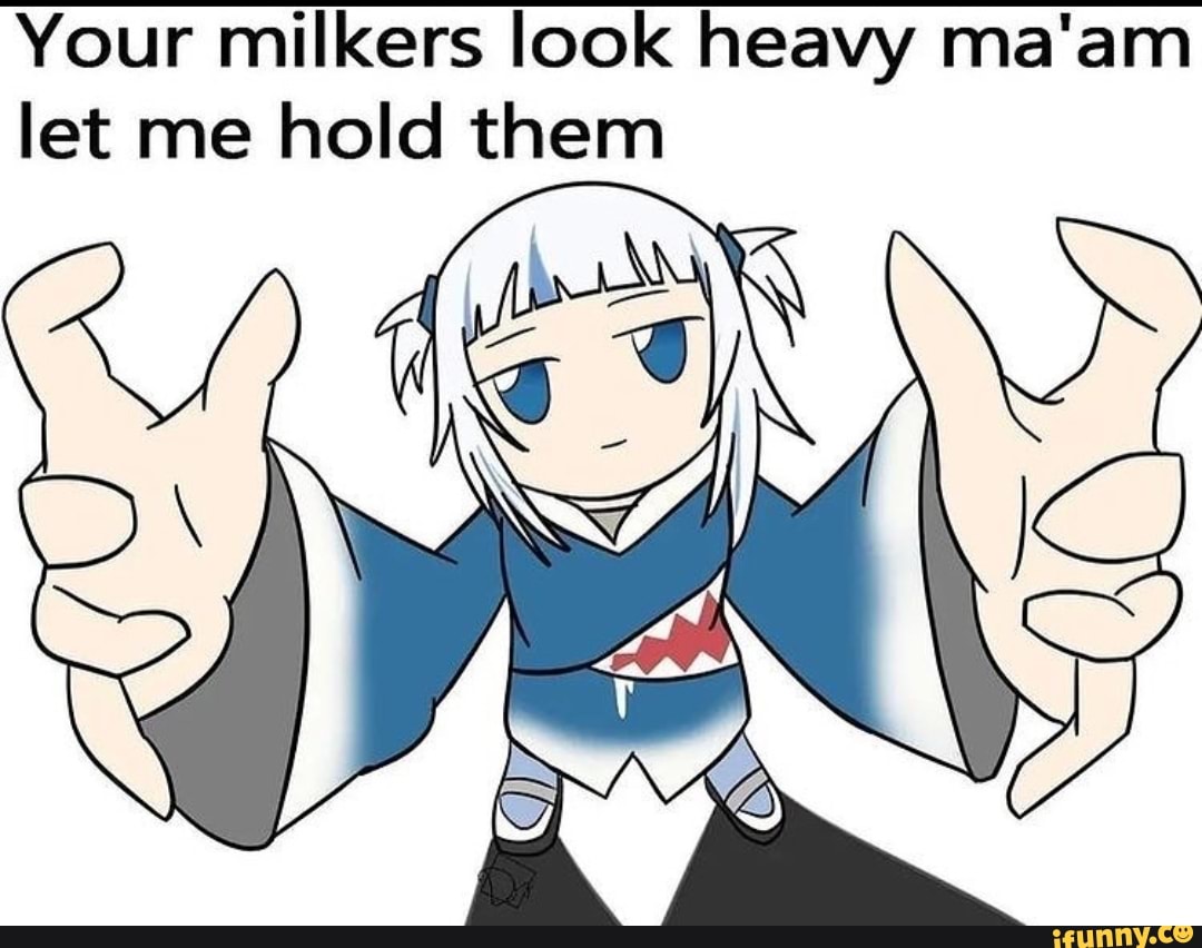 Your Milkers Look Heavy Ma Am Let Me Hold Them Ifunny