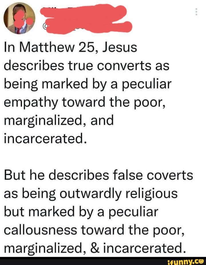 In Matthew 25, Jesus describes true converts as being marked by a ...